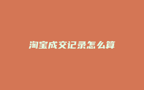 淘宝成交记录怎么算