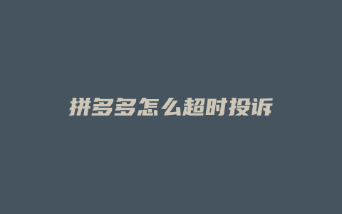 拼多多怎么超时投诉