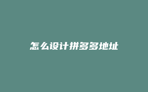 怎么设计拼多多地址