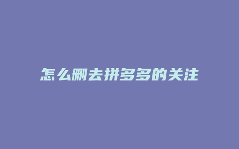 怎么删去拼多多的关注的人