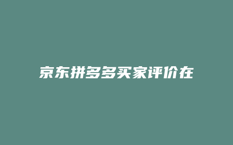 京东拼多多买家评价在哪里