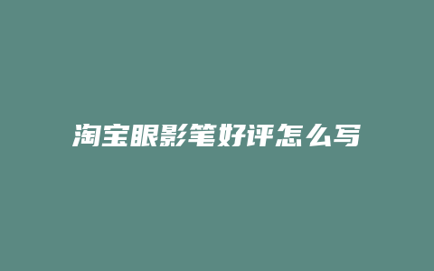 淘宝眼影笔好评怎么写