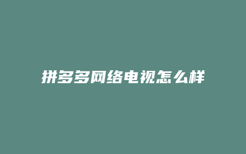 拼多多网络电视怎么样