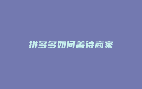 拼多多如何善待商家
