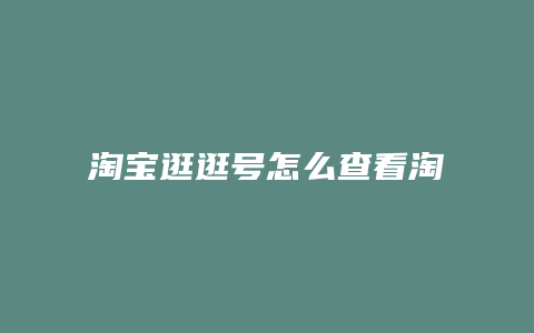 淘宝逛逛号怎么查看淘宝号