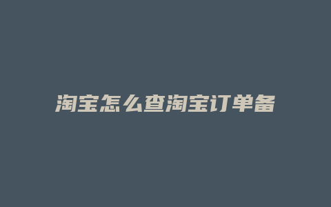 淘宝怎么查淘宝订单备注