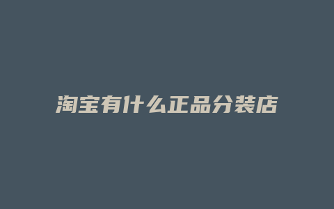 淘宝有什么正品分装店