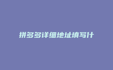 拼多多详细地址填写什么