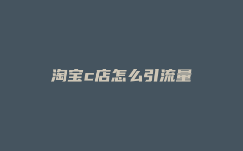 淘宝c店怎么引流量
