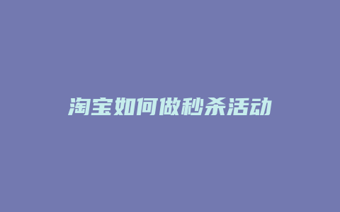 淘宝如何做秒杀活动
