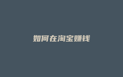 如何在淘宝赚钱