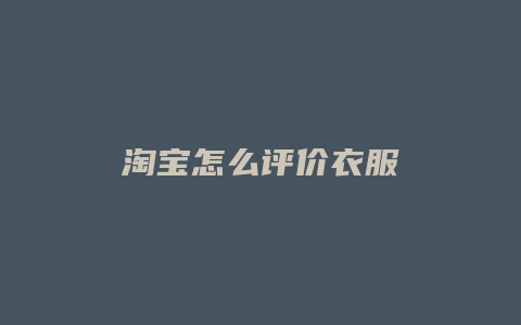 淘宝怎么评价衣服