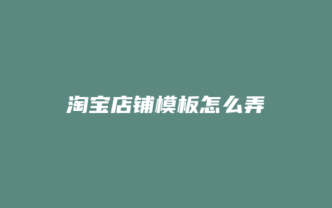 淘宝店铺模板怎么弄