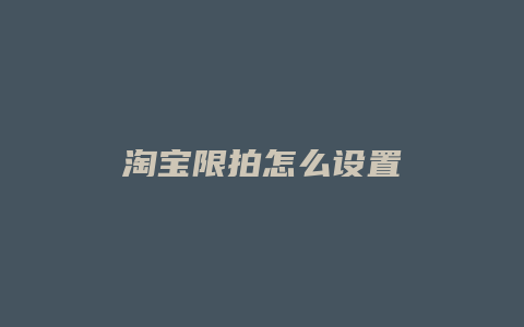 淘宝限拍怎么设置
