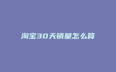 淘宝30天销量怎么算