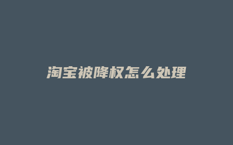 淘宝被降权怎么处理