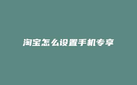 淘宝怎么设置手机专享价
