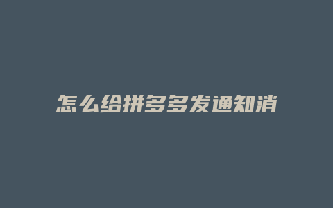 怎么给拼多多发通知消息