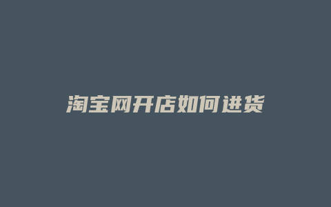 淘宝网开店如何进货