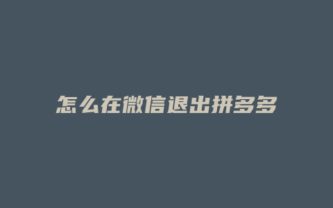 怎么在微信退出拼多多