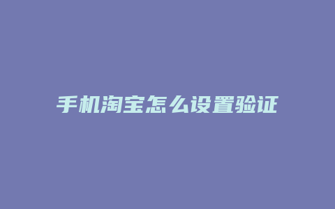 手机淘宝怎么设置验证码