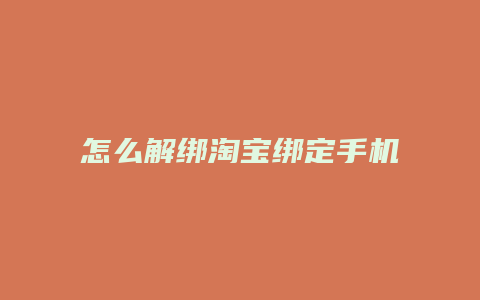 怎么解绑淘宝绑定手机了