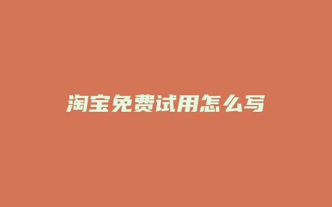 淘宝免费试用怎么写