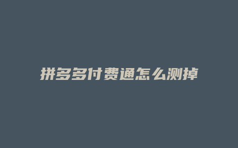 拼多多付费通怎么测掉