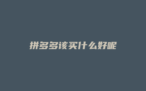 拼多多该买什么好呢