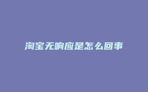 淘宝无响应是怎么回事