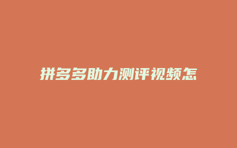 拼多多助力测评视频怎么拍