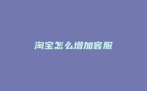 淘宝怎么增加客服