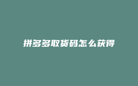 拼多多取货码怎么获得的