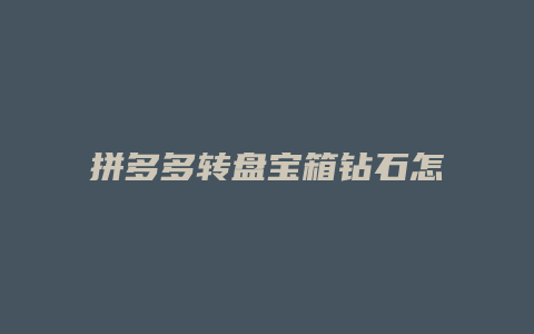 拼多多转盘宝箱钻石怎么得