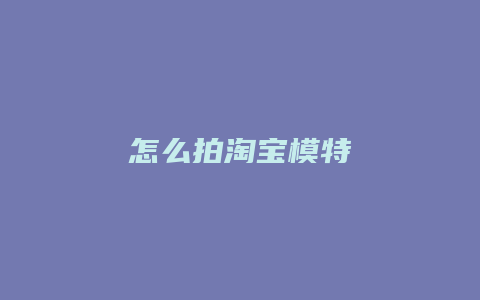 怎么拍淘宝模特