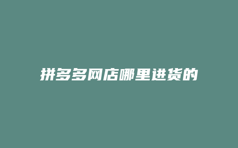 拼多多网店哪里进货的