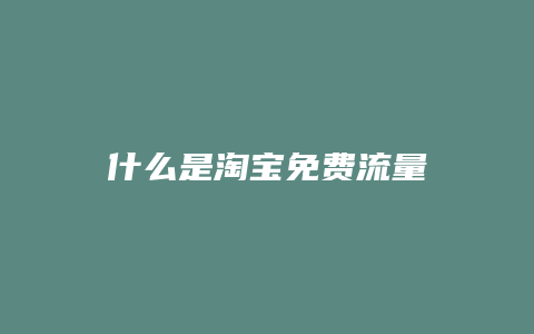 什么是淘宝免费流量