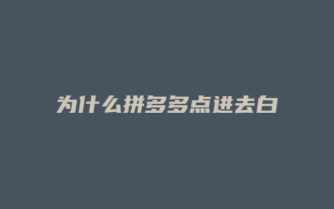 为什么拼多多点进去白屏
