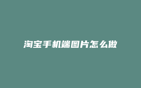淘宝手机端图片怎么做