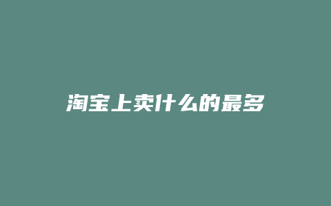 淘宝上卖什么的最多