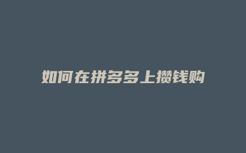 如何在拼多多上攒钱购物