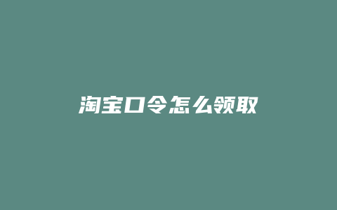 淘宝口令怎么领取