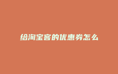 给淘宝客的优惠券怎么设置