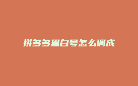 拼多多黑白号怎么调成彩色