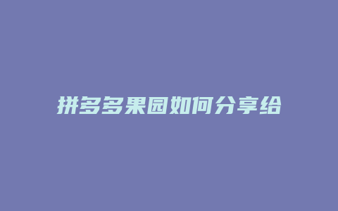 拼多多果园如何分享给他人