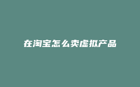 在淘宝怎么卖虚拟产品