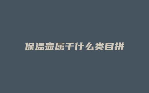 保温壶属于什么类目拼多多