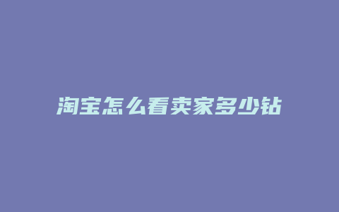 淘宝怎么看卖家多少钻