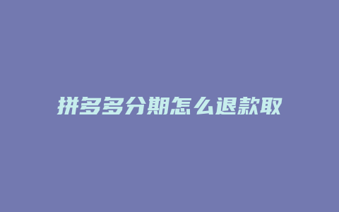 拼多多分期怎么退款取消