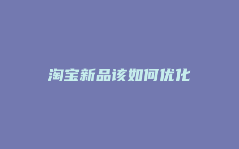 淘宝新品该如何优化